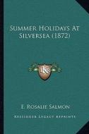 Summer Holidays at Silversea (1872) di E. Rosalie Salmon edito da Kessinger Publishing