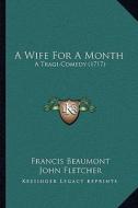 A Wife for a Month: A Tragi-Comedy (1717) di Francis Beaumont, John Fletcher edito da Kessinger Publishing