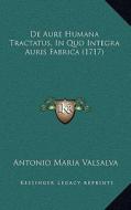 de Aure Humana Tractatus, in Quo Integra Auris Fabrica (1717) di Antonio Maria Valsalva edito da Kessinger Publishing