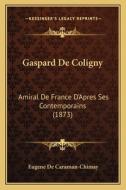 Gaspard de Coligny: Amiral de France D'Apres Ses Contemporains (1873) di Eugene De Caraman-Chimay edito da Kessinger Publishing