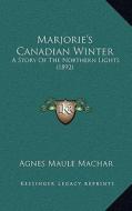 Marjorie's Canadian Winter: A Story of the Northern Lights (1892) di Agnes Maule Machar edito da Kessinger Publishing