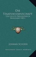 Die Staatswissenschaft: Geschichts-Philosophisch Begrundet (1831) di Johann Schoen edito da Kessinger Publishing