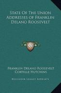 State of the Union Addresses of Franklin Delano Roosevelt di Franklin D. Roosevelt, Cortelle Hutchins edito da Kessinger Publishing
