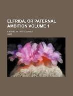Elfrida, or Paternal Ambition Volume 1; A Novel in Two Volumes di Lady edito da Rarebooksclub.com