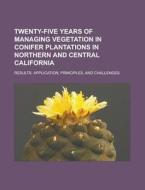 Twenty-five Years Of Managing Vegetation In Conifer Plantations In Northern And Central California: Results, Application, Principles di Forest U. S. Dept of Agriculture, U. S. Government, Eduard Suess edito da Books Llc, Reference Series