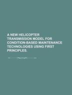 A New Helicopter Transmission Model For Condition-based Maintenance Technologies Using First Principles. di U. S. Government, Anonymous edito da General Books Llc