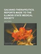 Galvano-therapeutics. Reports Made To The Illinois State Medical Society di U S Government, David Prince edito da Rarebooksclub.com