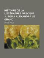 Histoire de La Litterature Grecque Jusqu'a Alexandre Le Grand di Otfried Muller edito da Rarebooksclub.com
