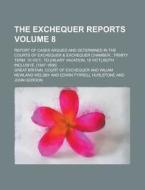 The Exchequer Reports; Report of Cases Argued and Determined in the Courts of Exchequer & Exchequer Chamber...Trinity Term. 10 Vict.. to [Hilary Vacat di Great Britain Court of Exchequer edito da Rarebooksclub.com