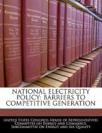 National Electricity Policy: Barriers To Competitive Generation edito da Bibliogov