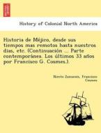 Historia de Me´jico, desde sus tiempos mas remotos hasta nuestros dias, etc. (Continuacio´n ... Parte contempora´nea. Lo di Niceto Zamacois, Francisco Cosmes edito da British Library, Historical Print Editions