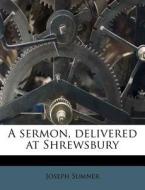 A Sermon, Delivered at Shrewsbury di Joseph Sumner edito da Nabu Press