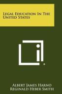 Legal Education in the United States di Albert James Harno edito da Literary Licensing, LLC