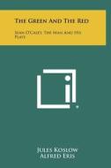 The Green and the Red: Sean O'Casey, the Man and His Plays di Jules Koslow edito da Literary Licensing, LLC