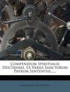 Compendium Spiritualis Doctrinae, Ex Variis Sanctorum Patrum Sententiis...... di Barth L. My Des Martyrs edito da Nabu Press