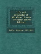 Life and Principles of Abraham Lincoln di Colfax Schuyler 1823-1885 edito da Nabu Press