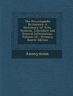The Encyclopaedia Britannica: A Dictionary of Arts, Sciences, Literature and General Information, Volume 10 di Anonymous edito da Nabu Press