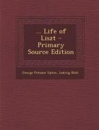 Life of Liszt di George Putnam Upton, Ludwig Nohl edito da Nabu Press