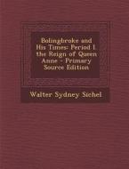 Bolingbroke and His Times: Period I. the Reign of Queen Anne di Walter Sydney Sichel edito da Nabu Press