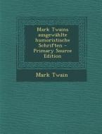 Mark Twains Ausgewahlte Humoristische Schriften di Mark Twain edito da Nabu Press