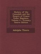 History of the Consulate and the Empire of France Under Napoleon, Volume 4 di Adolphe Thiers edito da Nabu Press