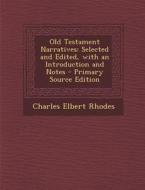 Old Testament Narratives: Selected and Edited, with an Introduction and Notes di Charles Elbert Rhodes edito da Nabu Press