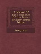 A Manual of the Ceremonies of Low Mass di Anonymous edito da Nabu Press