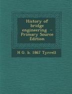 History of Bridge Engineering - Primary Source Edition di H. G. B. 1867 Tyrrell edito da Nabu Press