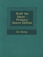 Wulf the Saxon di Ga Henty edito da Nabu Press