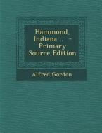 Hammond, Indiana .. - Primary Source Edition di Alfred Gordon edito da Nabu Press