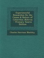 Experimental Researches on the Causes & Nature of Catarrhus Aestivus - Primary Source Edition di Charles Harrison Blackley edito da Nabu Press