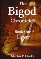 The Bigod Chronicles Book One Ilger di Martin P Clarke edito da Lulu.com
