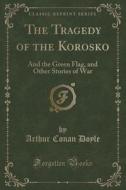 The Tragedy Of The Korosko di Sir Arthur Conan Doyle edito da Forgotten Books