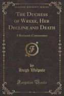The Duchess Of Wrexe, Her Decline And Death di Hugh Walpole edito da Forgotten Books