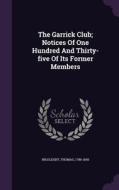 The Garrick Club; Notices Of One Hundred And Thirty-five Of Its Former Members di Thomas Ingoldsby edito da Palala Press