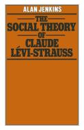 The Social Theory of Claude Lévi-Strauss di A. Jenkins edito da Palgrave Macmillan UK