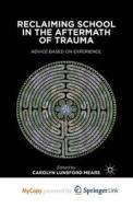 Reclaiming School In The Aftermath Of Trauma di Mears C. Mears edito da Springer Nature B.V.