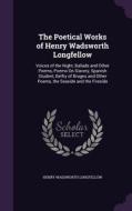The Poetical Works Of Henry Wadsworth Longfellow di Henry Wadsworth Longfellow edito da Palala Press