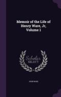 Memoir Of The Life Of Henry Ware, Jr, Volume 1 di John Ware edito da Palala Press