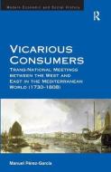 Vicarious Consumers di Manuel Perez-Garcia edito da Taylor & Francis Ltd
