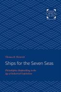Ships for the Seven Seas: Philadelphia Shipbuilding in the Age of Industrial Capitalism di Thomas Heinrich edito da JOHNS HOPKINS UNIV PR