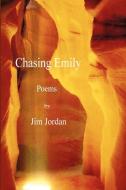 Chasing Emily Poems di Jim Jordan edito da Lulu.com