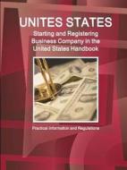 Us: Starting and Registering Business Company in the United States Handbook - Practical Information and Regulations di Inc Ibp edito da INTL BUSINESS PUBN