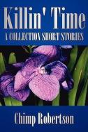 Killin' Time: A Collection Short Stories di Chimp Robertson edito da AUTHORHOUSE