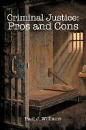 Criminal Justice: Pros and Cons di Paul J. Williams edito da AUTHORHOUSE