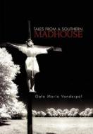 Tales from a Southern Madhouse di Gale Marie Vanderpol edito da Xlibris