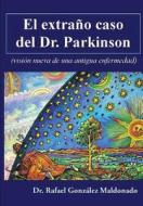El Extrano Caso del Dr. Parkinson: (Vision Nueva de Una Antigua Enfermedad) di Rafael Gonzalez Maldonado, Dr Rafael Gonzalez Maldonado edito da Createspace