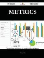 Metrics 340 Success Secrets - 340 Most Asked Questions on Metrics - What You Need to Know di Diana Jordan edito da Emereo Publishing
