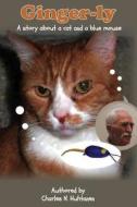 Ginger-Ly: A Story about a Cat and a Blue Mouse di Charles N. Huhtanen edito da Createspace