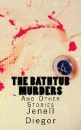 The Bathtub Murders and Other Stories di Jenell Diegor edito da Createspace